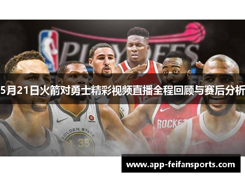 5月21日火箭对勇士精彩视频直播全程回顾与赛后分析