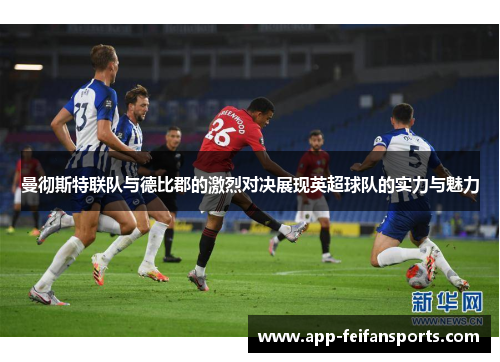 曼彻斯特联队与德比郡的激烈对决展现英超球队的实力与魅力